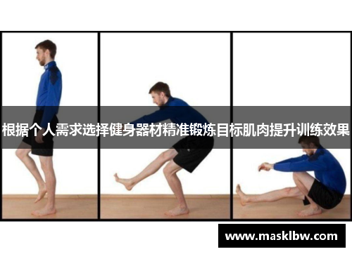 根据个人需求选择健身器材精准锻炼目标肌肉提升训练效果
